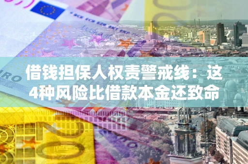 武汉借钱担保人权责警戒线：这4种风险比借款本金还致命