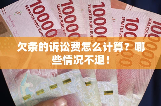 武汉欠条的诉讼费怎么计算?哪些情况不退! 武汉欠条的诉讼费怎么计算?哪些情况不退!