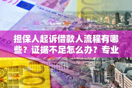 武汉担保人起诉借款人流程有哪些？证据不足怎么办？专业律师解答