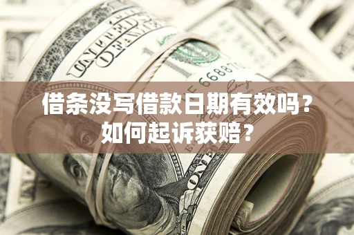 武汉借条没写借款日期有效吗？如何起诉获赔？