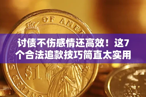 武汉讨债不伤感情还高效！这7个合法追款技巧简直太实用