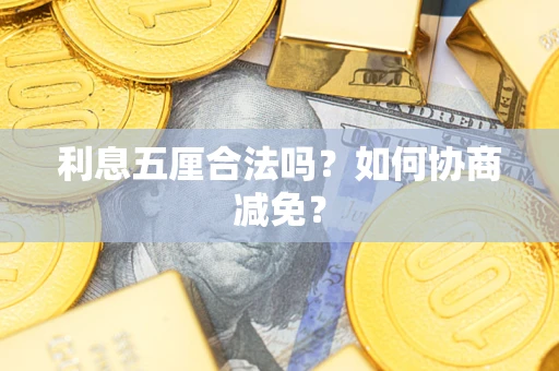 武汉利息五厘合法吗？如何协商减免？
