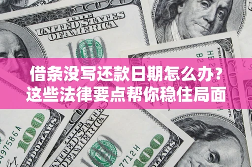 武汉借条没写还款日期怎么办？这些法律要点帮你稳住局面