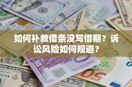 武汉如何补救借条没写借期？诉讼风险如何规避？