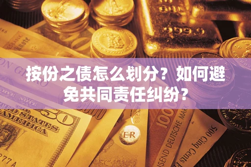 武汉按份之债怎么划分？如何避免共同责任纠纷？