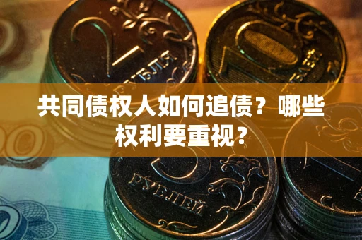 武汉共同债权人如何追债？哪些权利要重视？