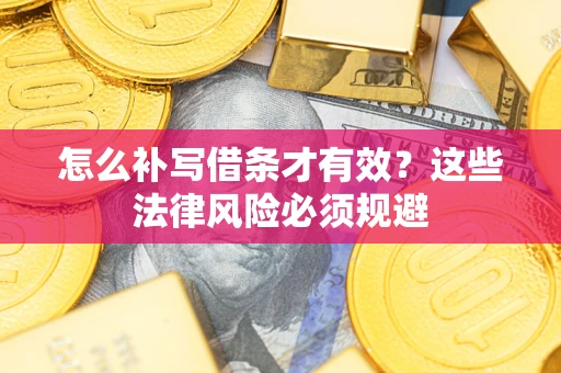 武汉怎么补写借条才有效？这些法律风险必须规避