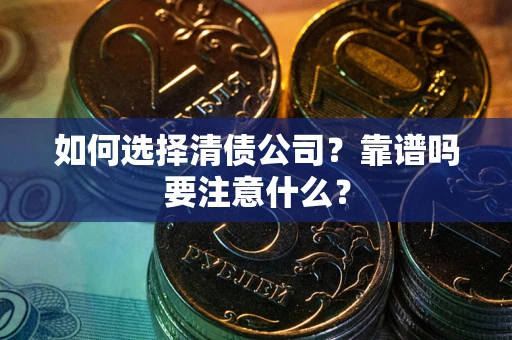 武汉如何选择清债公司？靠谱吗要注意什么？