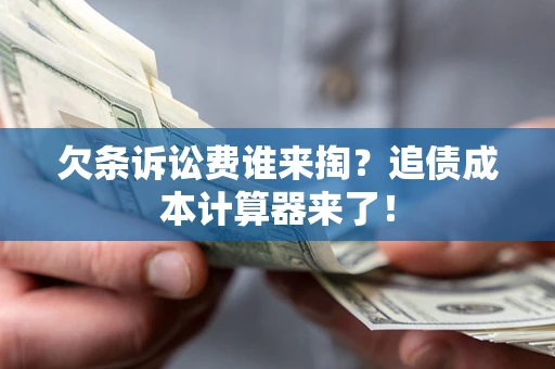 武汉欠条诉讼费谁来掏？追债成本计算器来了！
