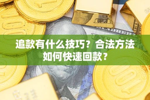 武汉追款有什么技巧？合法方法如何快速回款？
