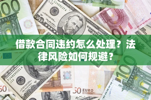 武汉借款合同违约怎么处理？法律风险如何规避？