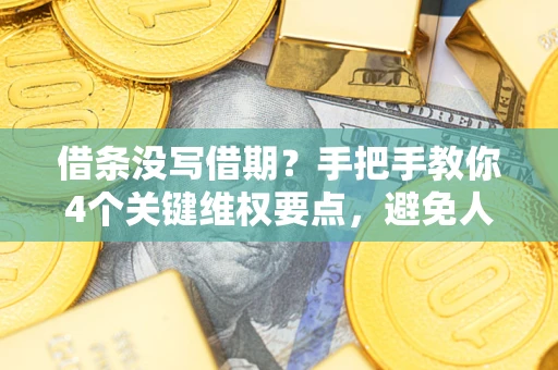 武汉借条没写借期？手把手教你4个关键维权要点，避免人财两空