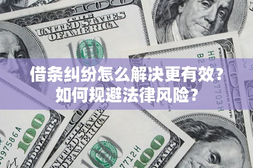 武汉借条纠纷怎么解决更有效？如何规避法律风险？