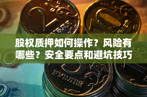 武汉股权质押如何操作？风险有哪些？安全要点和避坑技巧？