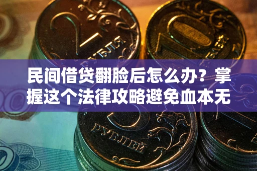 武汉民间借贷翻脸后怎么办？掌握这个法律攻略避免血本无归
