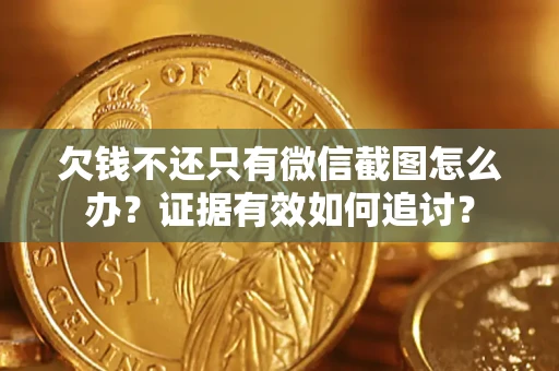 武汉欠钱不还只有微信截图怎么办？证据有效如何追讨？