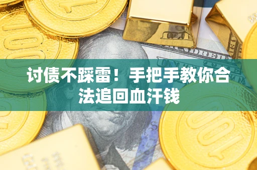 武汉讨债不踩雷！手把手教你合法追回血汗钱