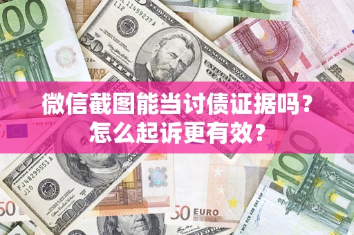 武汉微信截图能当讨债证据吗？怎么起诉更有效？