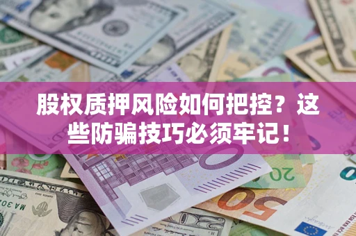 武汉股权质押风险如何把控？这些防骗技巧必须牢记！