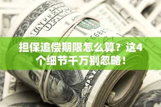 武汉担保追偿期限怎么算?这4个细节千万别忽略! 武汉担保追偿期限怎么算?这4个细节千万别忽略!