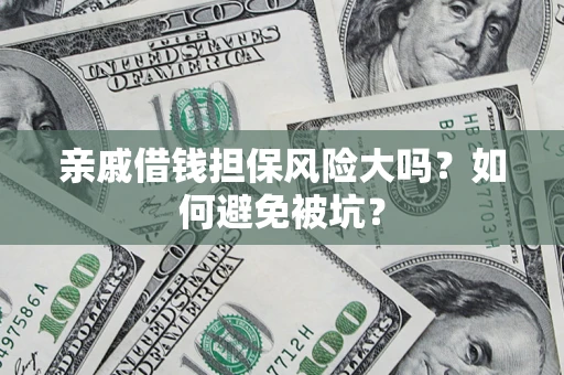 武汉亲戚借钱担保风险大吗？如何避免被坑？